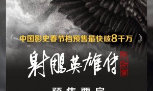 《射雕英雄传》预售票房破8000万 成国产片预售首日票房冠军